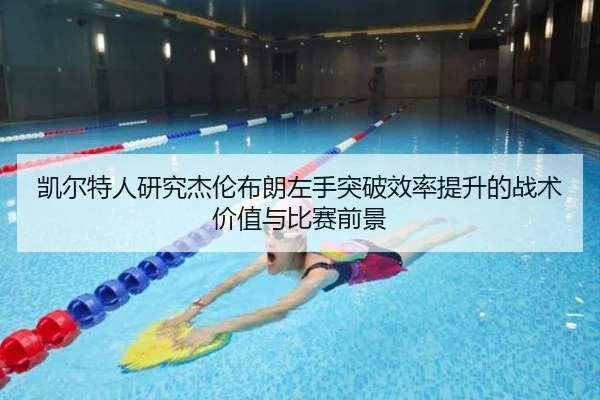 凯尔特人研究杰伦布朗左手突破效率提升的战术价值与比赛前景